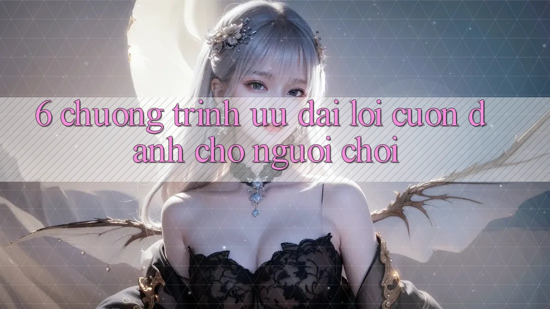 6. Chương Trình Ưu đãi Lôi cuốn Dành Cho Người chơi 6. Chương Trình Ưu đãi Lôi cuốn Dành Cho Người chơi