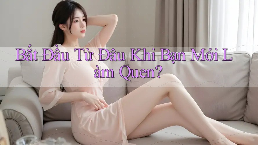 Bắt Đầu Từ Đâu Khi Bạn Mới Làm Quen? Bắt Đầu Từ Đâu Khi Bạn Mới Làm Quen?
