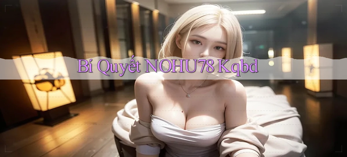 bí quyết nohu78 kqbd