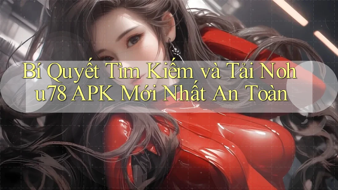 Bí Quyết Tìm Kiếm và Tải Nohu78 APK Mới Nhất An Toàn Bí Quyết Tìm Kiếm và Tải Nohu78 APK Mới Nhất An Toàn