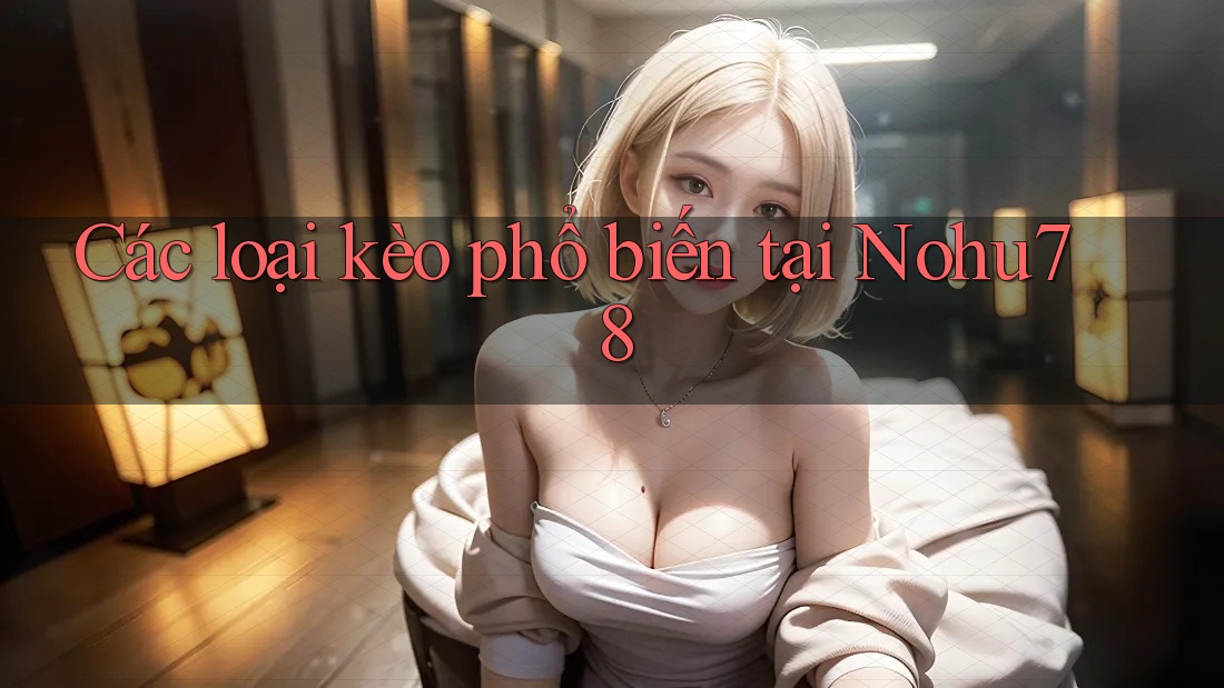 Các loại kèo phổ biến tại Nohu78 Các loại kèo phổ biến tại Nohu78