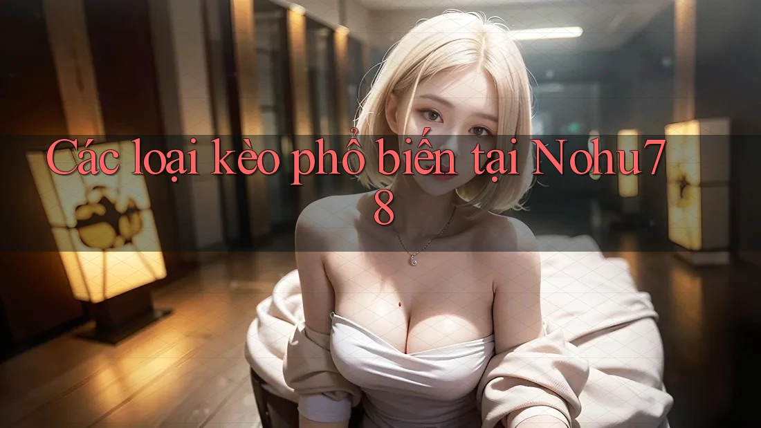Các loại kèo phổ biến tại Nohu78 Các loại kèo phổ biến tại Nohu78