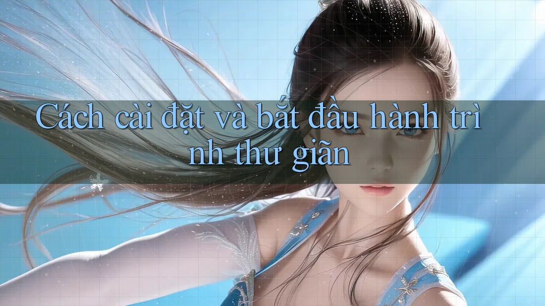 Cách cài đặt và bắt đầu hành trình thư giãn Cách cài đặt và bắt đầu hành trình thư giãn