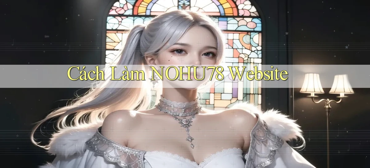 cách làm nohu78 website