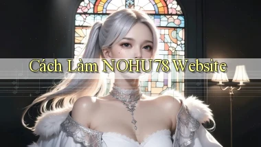 cách làm nohu78 website