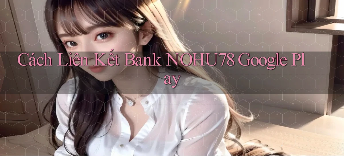 cách liên kết bank nohu78 google play