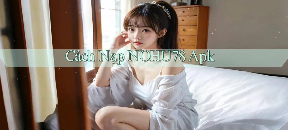 cách nạp nohu78 apk