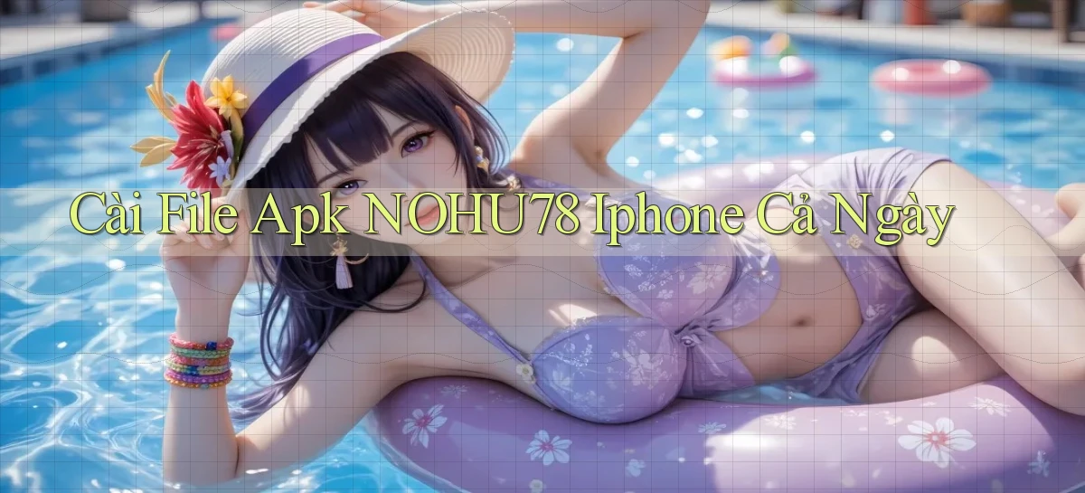 cài file apk nohu78 iphone cả ngày
