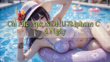 cài file apk nohu78 iphone cả ngày