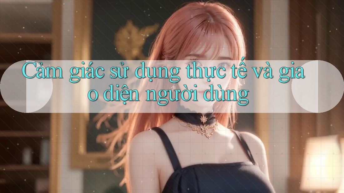 Cảm giác sử dụng thực tế và giao diện người dùng Cảm giác sử dụng thực tế và giao diện người dùng