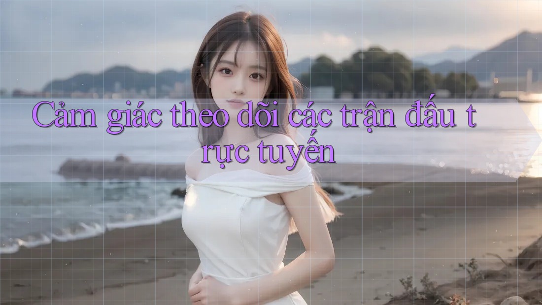 Cảm giác theo dõi các trận đấu trực tuyến