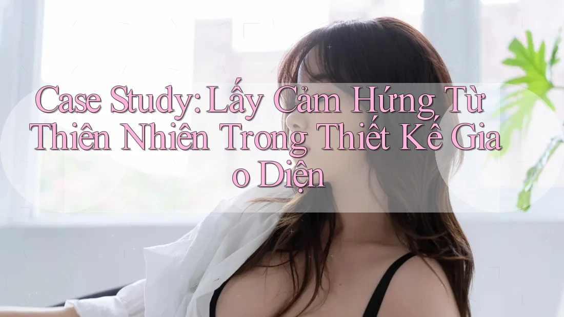 Case Study: Lấy Cảm Hứng Từ Thiên Nhiên Trong Thiết Kế Giao Diện Case Study: Lấy Cảm Hứng Từ Thiên Nhiên Trong Thiết Kế Giao Diện