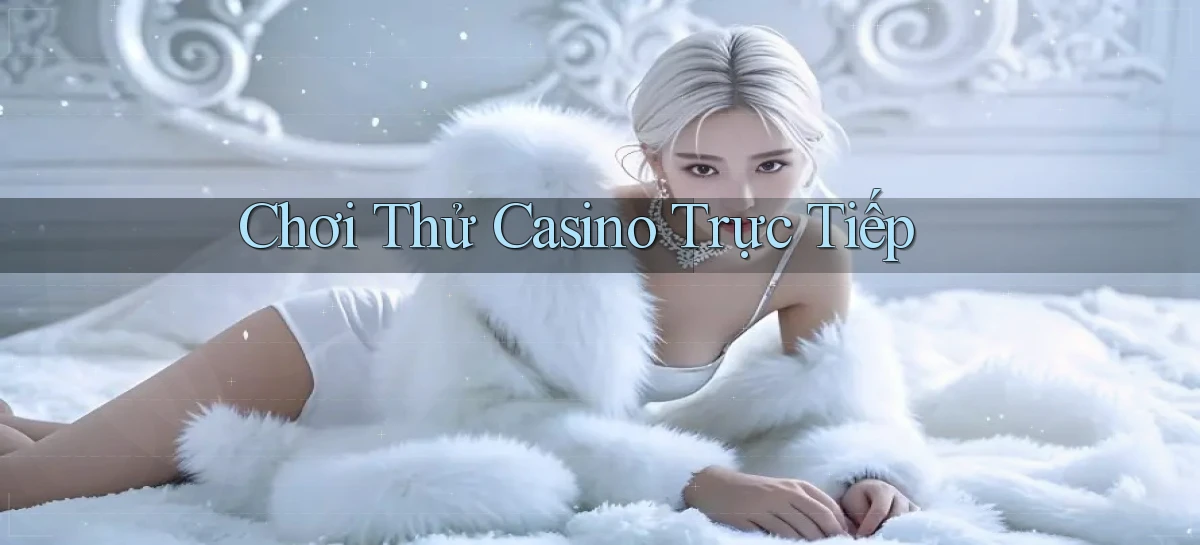 Chơi thử Casino trực tiếp