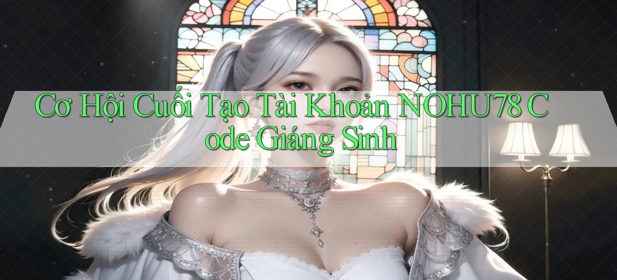 cơ hội cuối tạo tài khoản nohu78 code giáng sinh