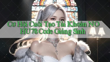 cơ hội cuối tạo tài khoản nohu78 code giáng sinh