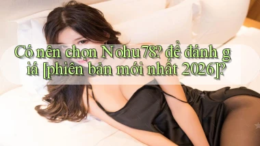 Có nên chọn Nohu78 để đánh giá [phiên bản mới nhất 2026]