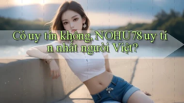có uy tín không nohu78 uy tín nhất người việt