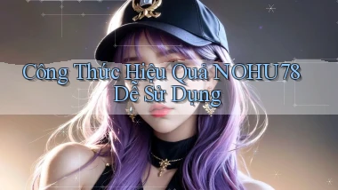công thức hiệu quả nohu78 dễ sử dụng
