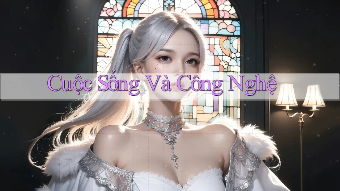 Cuộc sống và công nghệ Cuộc sống và công nghệ