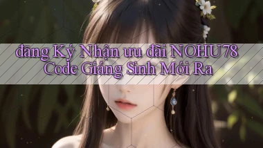 đăng ký nhận ưu đãi nohu78 code giáng sinh mới ra