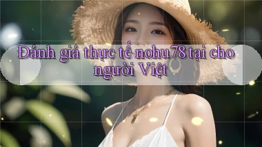Đánh giá thực tế nohu78 tại cho người Việt