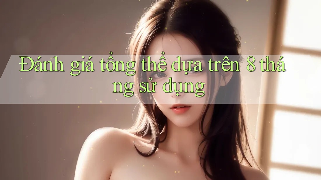 Đánh giá tổng thể dựa trên 8 tháng sử dụng Đánh giá tổng thể dựa trên 8 tháng sử dụng