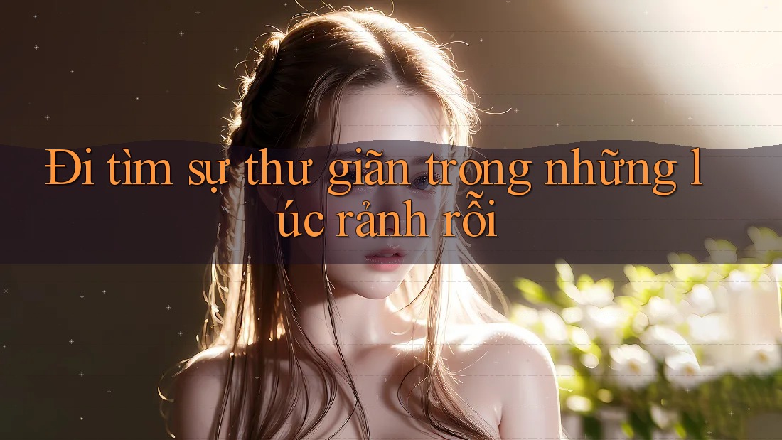 Đi tìm sự thư giãn trong những lúc rảnh rỗi Đi tìm sự thư giãn trong những lúc rảnh rỗi