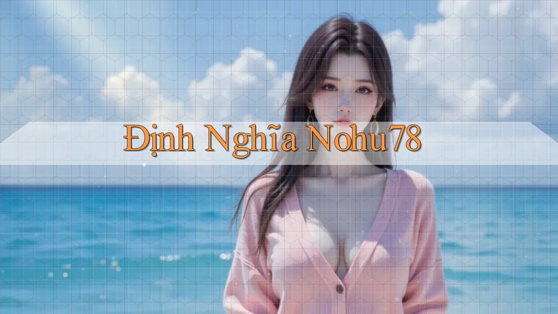 Định Nghĩa Nohu78 Định Nghĩa Nohu78