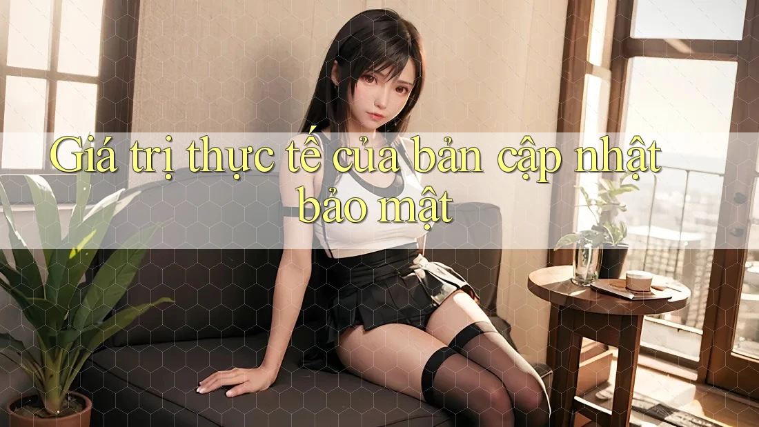 Giá trị thực tế của bản cập nhật bảo mật Giá trị thực tế của bản cập nhật bảo mật