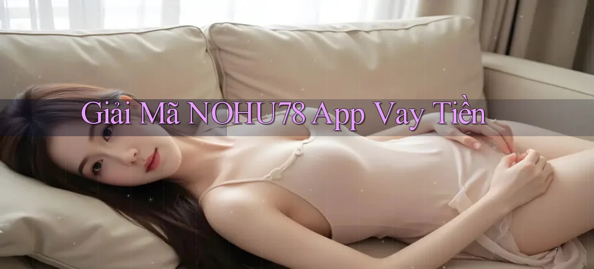giải mã nohu78 app vay tiền