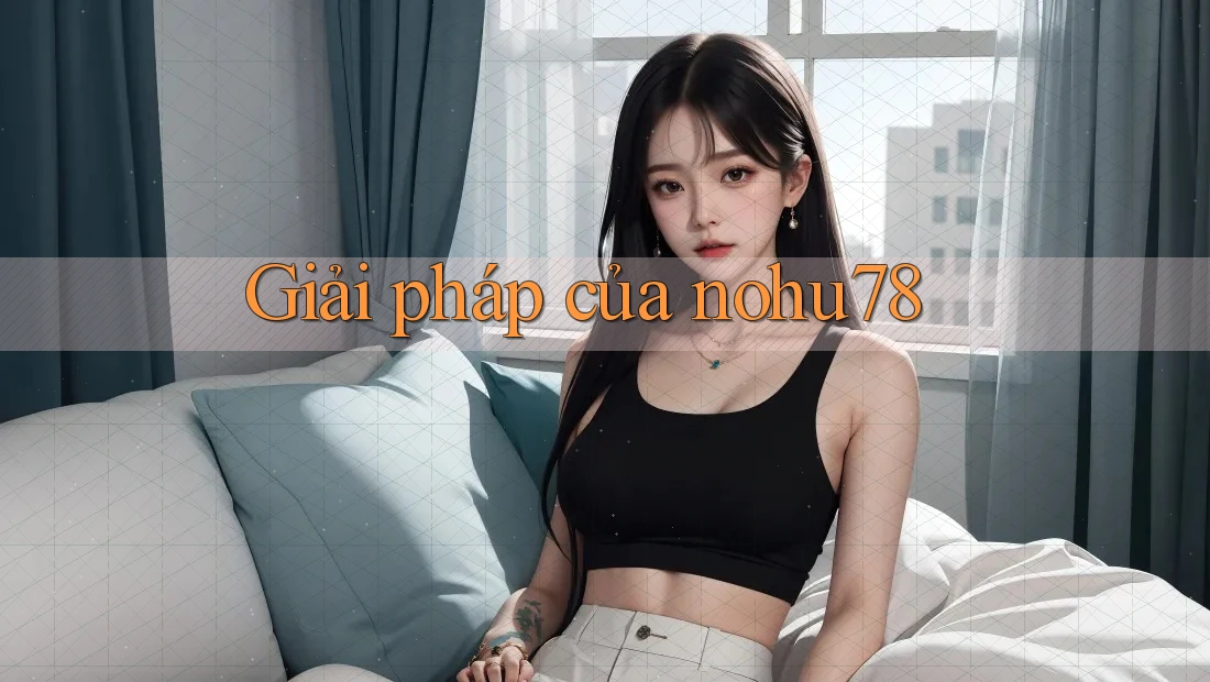 Giải pháp của nohu78 Giải pháp của nohu78