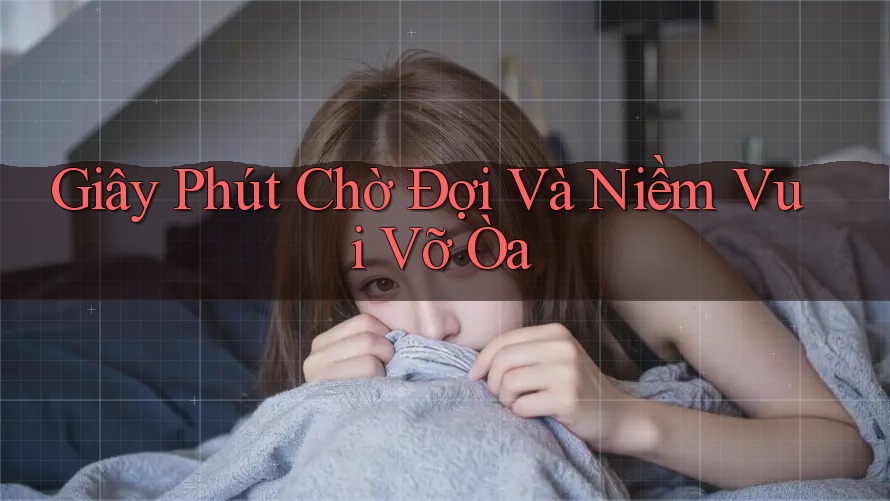 Giây Phút Chờ Đợi Và Niềm Vui Vỡ Òa Giây Phút Chờ Đợi Và Niềm Vui Vỡ Òa