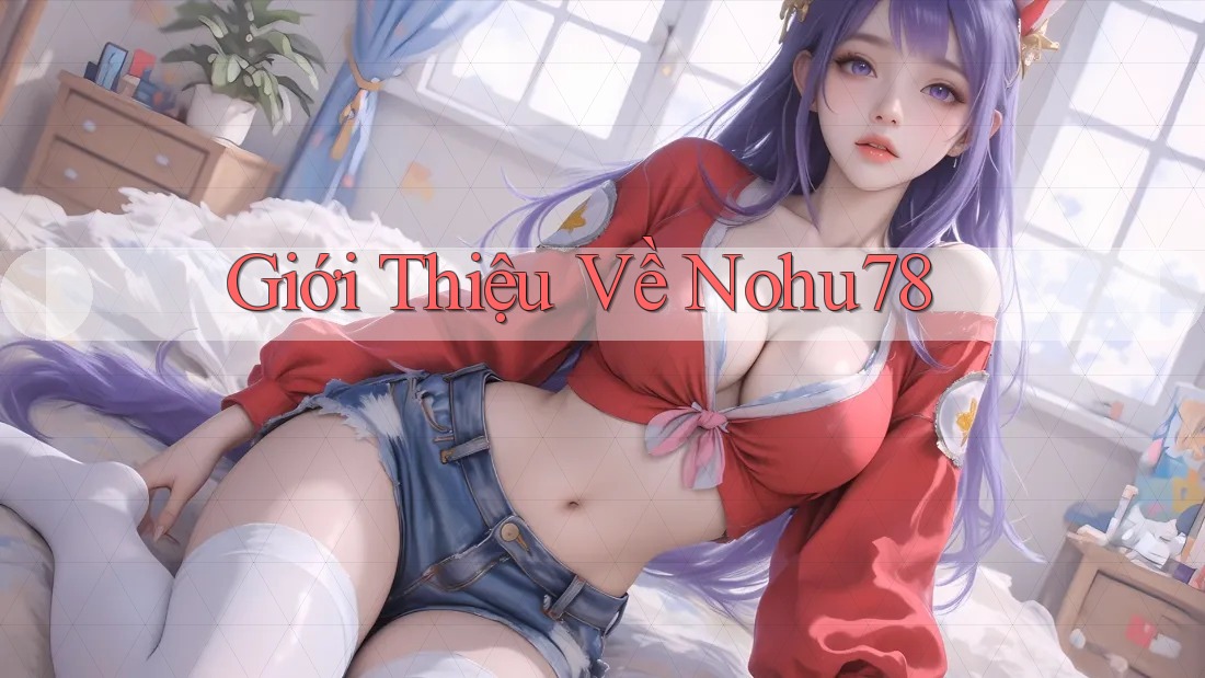 Giới Thiệu Về Nohu78 Giới Thiệu Về Nohu78
