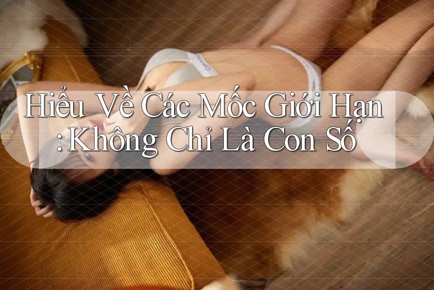 Hiểu Về Các Mốc Giới Hạn: Không Chỉ Là Con Số Hiểu Về Các Mốc Giới Hạn: Không Chỉ Là Con Số