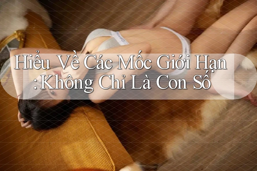 Hiểu Về Các Mốc Giới Hạn: Không Chỉ Là Con Số Hiểu Về Các Mốc Giới Hạn: Không Chỉ Là Con Số