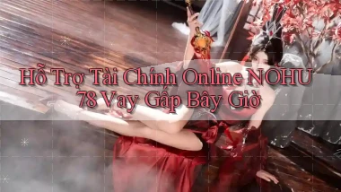 hỗ trợ tài chính online nohu78 vay gấp bây giờ