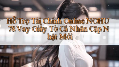 hỗ trợ tài chính online nohu78 vay giấy tờ cá nhân cập nhật mới