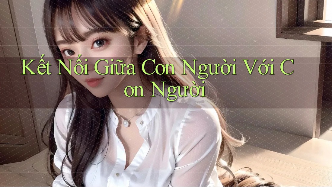 Kết Nối Giữa Con Người Với Con Người Kết Nối Giữa Con Người Với Con Người