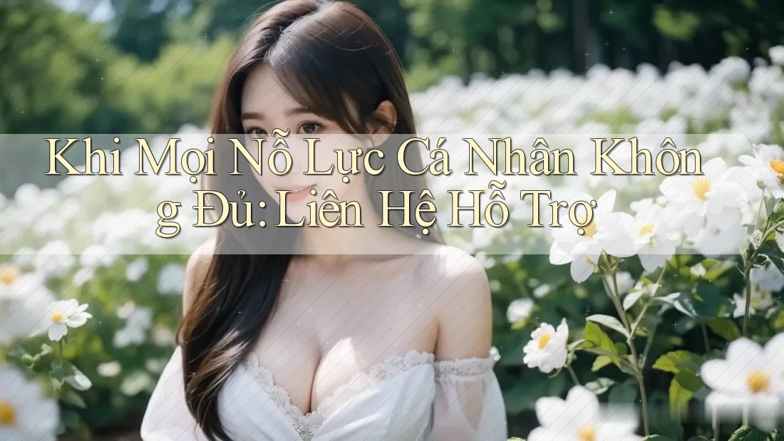 Khi Mọi Nỗ Lực Cá Nhân Không Đủ: Liên Hệ Hỗ Trợ Khi Mọi Nỗ Lực Cá Nhân Không Đủ: Liên Hệ Hỗ Trợ