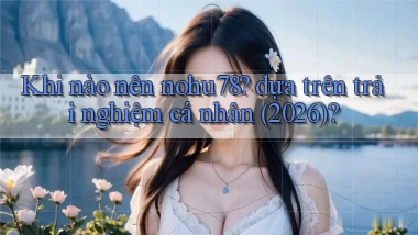 Khi nào nên nohu78 dựa trên trải nghiệm cá nhân (2026)
