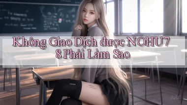 không giao dịch được nohu78 phải làm sao