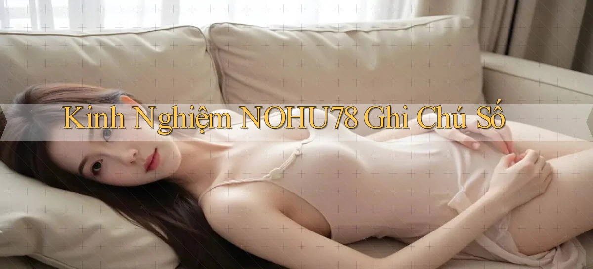kinh nghiệm nohu78 ghi chú số