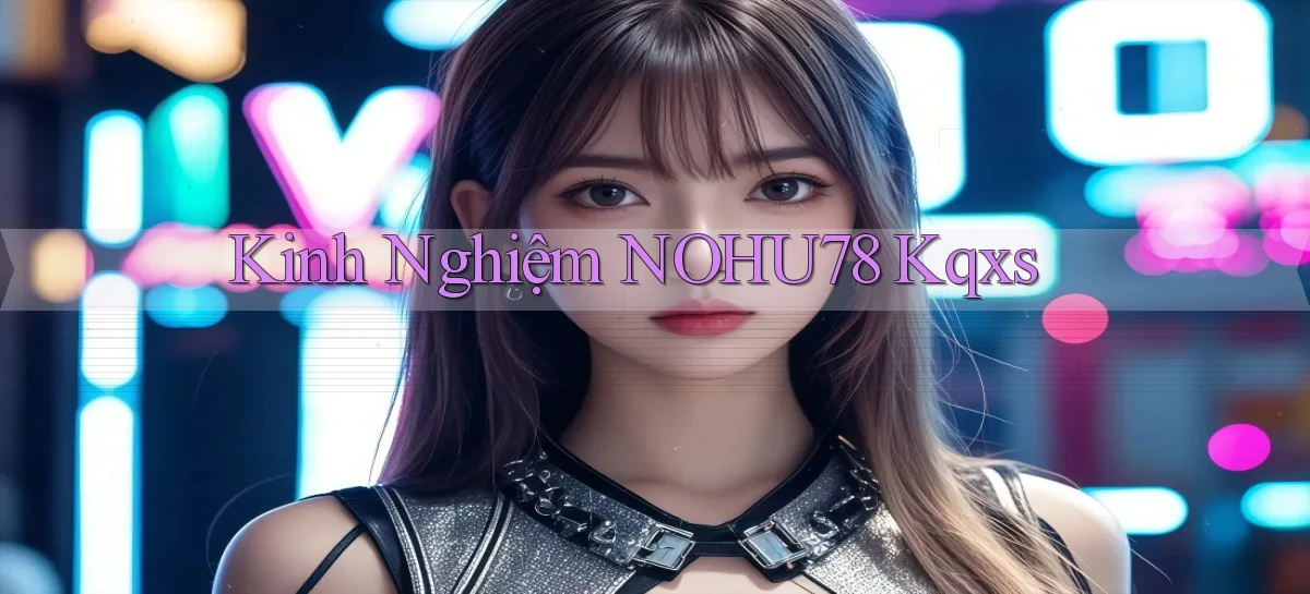 kinh nghiệm nohu78 kqxs