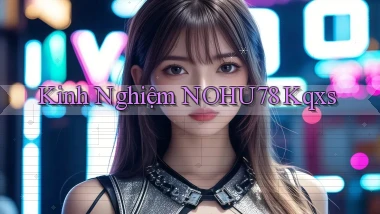 kinh nghiệm nohu78 kqxs