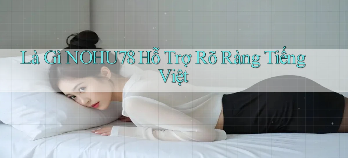 là gì nohu78 hỗ trợ rõ ràng tiếng việt