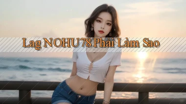 lag nohu78 phải làm sao