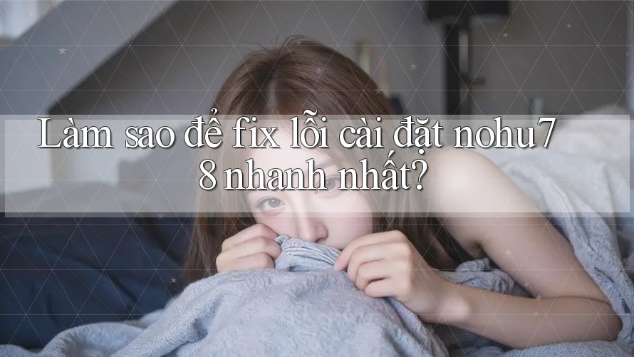 Làm sao để fix lỗi cài đặt nohu78 nhanh nhất? Làm sao để fix lỗi cài đặt nohu78 nhanh nhất?