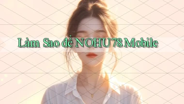 làm sao để nohu78 mobile