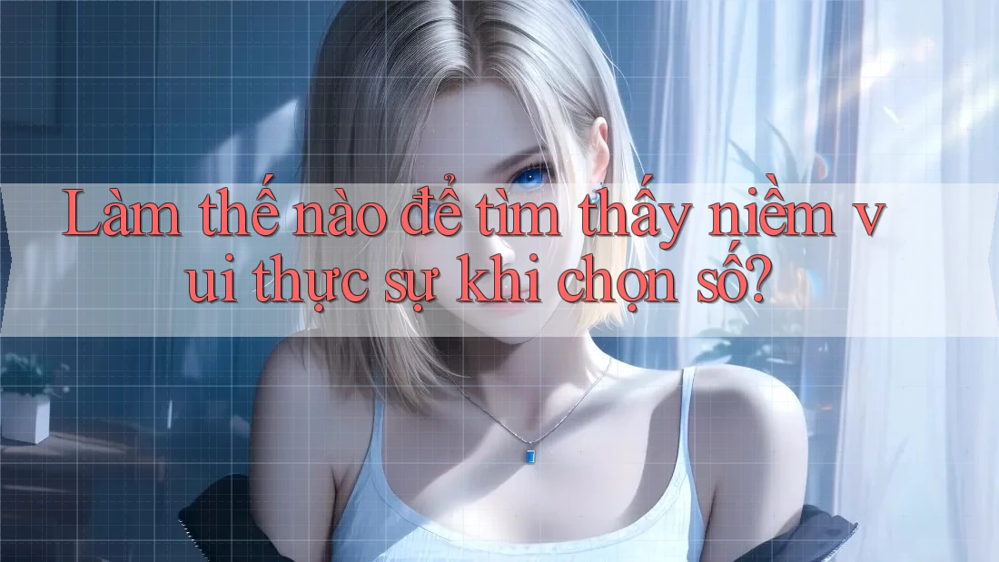 Làm thế nào để tìm thấy niềm vui thực sự khi chọn số? Làm thế nào để tìm thấy niềm vui thực sự khi chọn số?