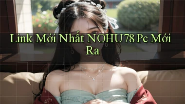 link mới nhất nohu78 pc mới ra